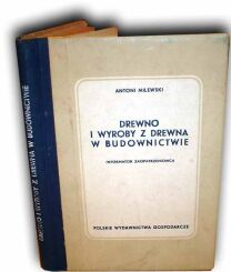 MILEWSKI - DREWNO I WYROBY Z DREWNA W BUDOWNICTWIE wyd. 1954r.